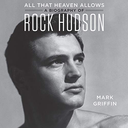 ROCK HUDSON: ALLTHAT HEAVEN ALLOWS: A BIOGRAPHY (2018 Unabridged Audiobook) Mark Griffin, Jeremy Arthur, Rock Hudson